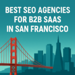 Best SEO Agencies for B2B SaaS in San Francisco
